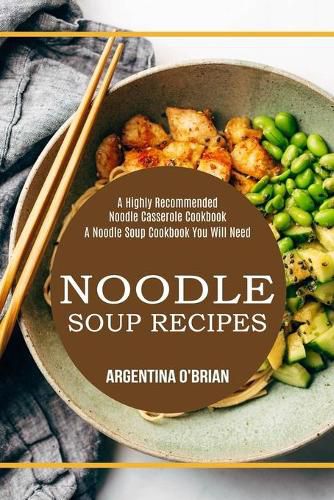 Cover image for Noodle Soup Recipes: A Highly Recommended Noodle Casserole Cookbook (A Noodle Soup Cookbook You Will Need)