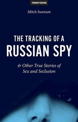 Cover image for The Tracking of a Russian Spy & Other True Stories of Sex and Seclusion