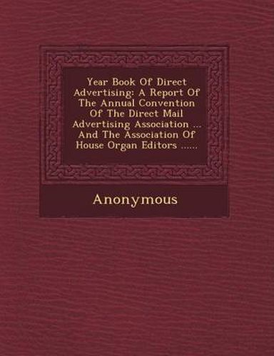 Cover image for Year Book of Direct Advertising: A Report of the Annual Convention of the Direct Mail Advertising Association ... and the Association of House Organ E