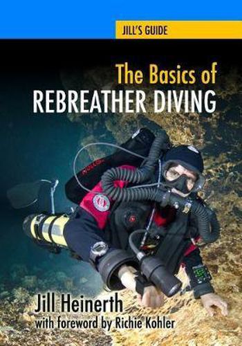 Cover image for The Basics of Rebreather Diving: Beyond SCUBA to Explore the Underwater World