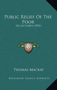 Cover image for Public Relief of the Poor: Six Lectures (1901)