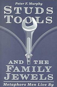 Cover image for Studs, Tools and the Family Jewels: Metaphors Men Live By