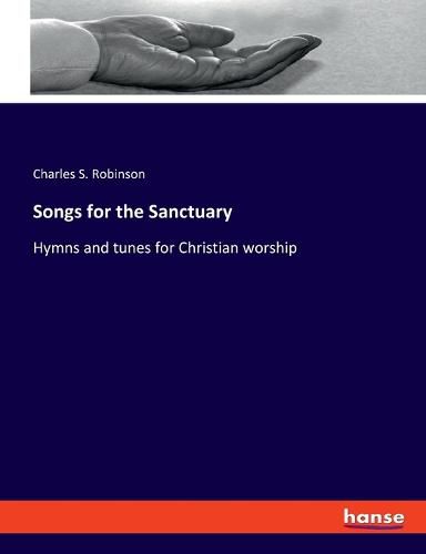 Songs for the Sanctuary: Hymns and tunes for Christian worship