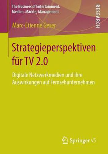 Cover image for Strategieperspektiven Fur TV 2.0: Digitale Netzwerkmedien Und Ihre Auswirkungen Auf Fernsehunternehmen