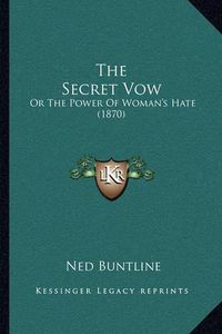 Cover image for The Secret Vow: Or the Power of Woman's Hate (1870)