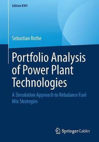 Portfolio Analysis of Power Plant Technologies: A Simulation Approach to Rebalance Fuel Mix Strategies