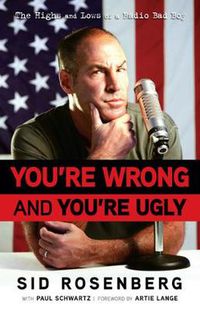 Cover image for You're Wrong and You're Ugly: The Highs and Lows of a Radio Bad Boy