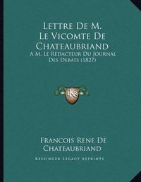 Cover image for Lettre de M. Le Vicomte de Chateaubriand: A M. Le Redacteur Du Journal Des Debats (1827)