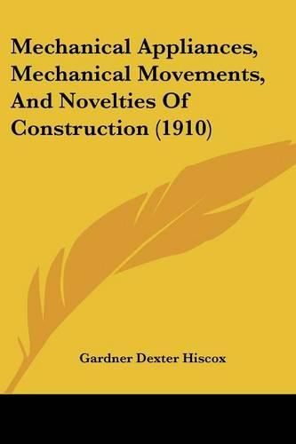 Mechanical Appliances, Mechanical Movements, and Novelties of Construction (1910)