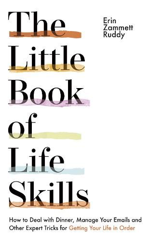 Cover image for The Little Book of Life Skills: How to Deal with Dinner, Manage Your Emails and Other Expert Tricks for Getting Your Life In Order