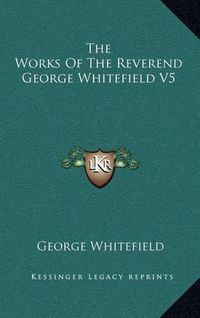 Cover image for The Works of the Reverend George Whitefield V5