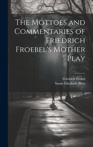 Cover image for The Mottoes and Commentaries of Friedrich Froebel's Mother Play