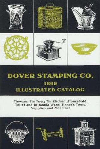 Cover image for Dover Stamping Co. Illustrated Catalog, 1869: Tinware, Tin Toys, Tin Kitchen, Household, Toilet and Brittania Ware, Tinners' Tools, Supplies, and Machines