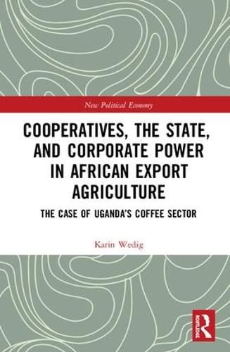 Cover image for Cooperatives, the State, and Corporate Power in African Export Agriculture: The Case of Uganda's Coffee Sector