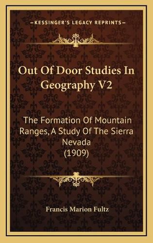 Cover image for Out of Door Studies in Geography V2: The Formation of Mountain Ranges, a Study of the Sierra Nevada (1909)