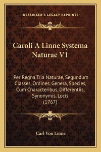 Cover image for Caroli a Linne Systema Naturae V1: Per Regna Tria Naturae, Segundum Classes, Ordines, Genera, Species, Cum Characteribus, Differentiis, Synonymis, Locis (1767)