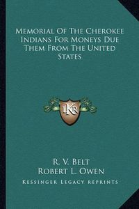 Cover image for Memorial of the Cherokee Indians for Moneys Due Them from the United States