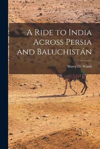 Cover image for A Ride to India Across Persia and Baluchistan