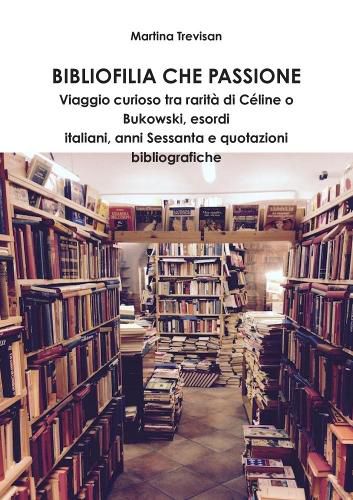 Cover image for Bibliofilia che passione. Viaggio curioso tra rarita di Celine o Bukowski, esordi italiani, anni Sessanta e quotazioni bibliografiche