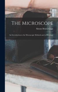 Cover image for The Microscope; an Introduction to the Microscopic Methods and to Histology