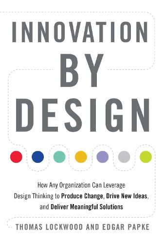 Cover image for Innovation by Design: How Any Organization Can Leverage Design Thinking to Produce Change, Drive New Ideas, and Deliver Meaningful Solutions