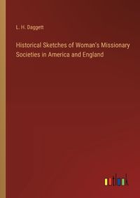 Cover image for Historical Sketches of Woman's Missionary Societies in America and England