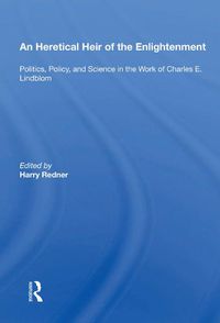 Cover image for An Heretical Heir of the Enlightenment: Politics, Policy, and Science in the Work of Charles E. Lindblom