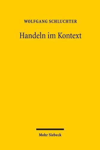 Handeln im Kontext: Neue Abhandlungen zu einem Forschungsprogramm im Anschluss an Max Weber