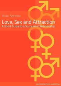 Cover image for Love, Sex and Attraction: A Short Guide to a Successful Relationship