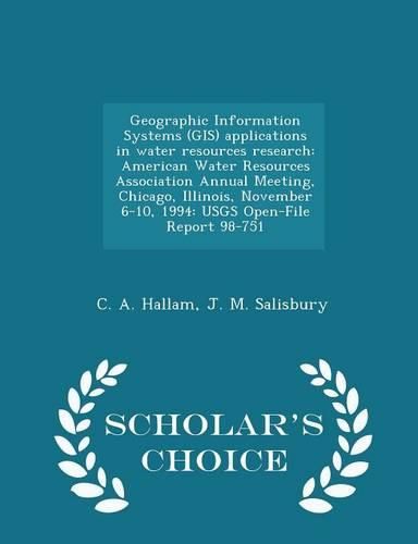 Cover image for Geographic Information Systems (GIS) Applications in Water Resources Research: American Water Resources Association Annual Meeting, Chicago, Illinois, November 6-10, 1994: Usgs Open-File Report 98-751 - Scholar's Choice Edition