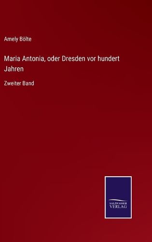 Cover image for Maria Antonia, oder Dresden vor hundert Jahren: Zweiter Band
