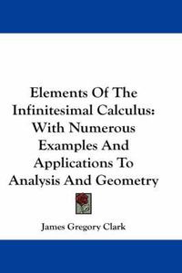 Cover image for Elements of the Infinitesimal Calculus: With Numerous Examples and Applications to Analysis and Geometry