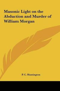 Cover image for Masonic Light on the Abduction and Murder of William Morgan