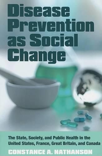 Cover image for Disease Prevention as Social Change: The State, Society, and Public Health in the United States, France, Great Britain, and Canada