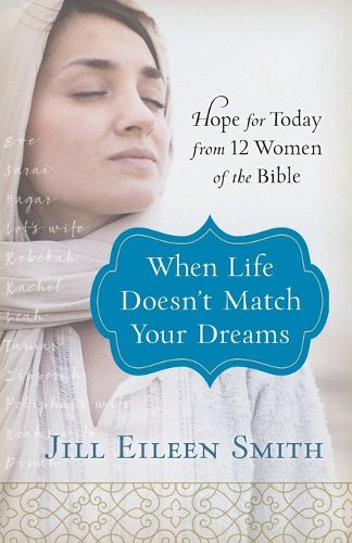 When Life Doesn"t Match Your Dreams - Hope for Today from 12 Women of the Bible