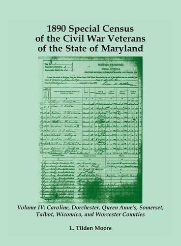 1890 Special Census of the Civil War Veterans of the State of Maryland: Volume IV, Caroline, Dorchester, Queen Anne's, Somerset, Talbot, Wicomico, and Worcester