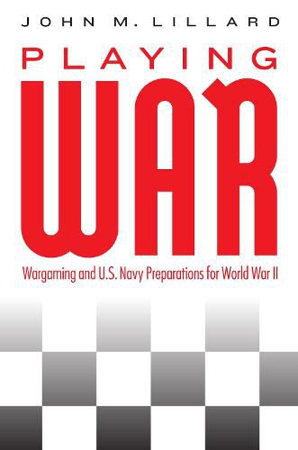 Cover image for Playing War: Wargaming and U.S. Navy Preparations for World War II