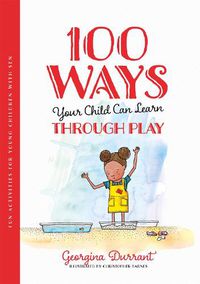Cover image for 100 Ways Your Child Can Learn Through Play: Fun Activities for Young Children with SEN