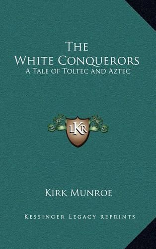 The White Conquerors: A Tale of Toltec and Aztec