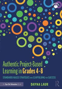 Cover image for Authentic Project-Based Learning in Grades 4-8: Standards-Based Strategies and Scaffolding for Success