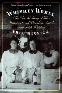 Cover image for Whiskey Women: The Untold Story of How Women Saved Bourbon, Scotch, and Irish Whiskey