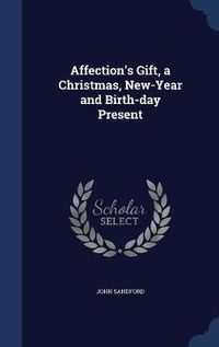 Cover image for Affection's Gift, a Christmas, New-Year and Birth-Day Present