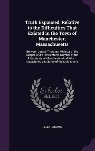 Cover image for Truth Espoused, Relative to the Difficulties That Existed in the Town of Manchester, Massachusetts