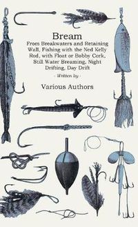 Cover image for Bream - From Breakwaters And Retaining Wall, Fishing With The Ned Kelly Rod, With Float Or Bobby Cork, Still Water Breaming, Night Drifting, Day Drifting, Fishing The Surf, Northern Technique, Bream From The Rock, As A Light Rod And Line Sport, Fishing Oy