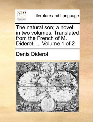 Cover image for The Natural Son; A Novel; In Two Volumes. Translated from the French of M. Diderot, ... Volume 1 of 2