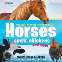 Cover image for The World's Most Useful Animals - Horses, Cows, Chickens and More - Animal Books 2nd Grade Physical Features and Communities