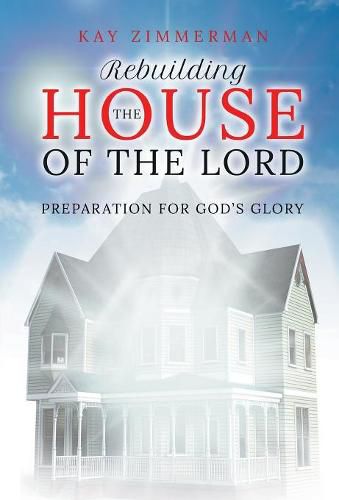 Cover image for Rebuilding the House of the Lord: Preparation for God's Glory