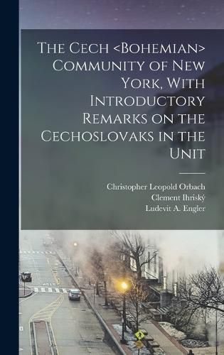 Cover image for The Cech Community of New York, With Introductory Remarks on the Cechoslovaks in the Unit