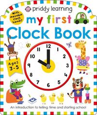 Cover image for Priddy Learning: My First Clock Book: An Introduction to Telling Time and Starting School