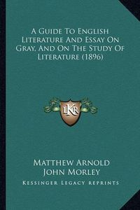 Cover image for A Guide to English Literature and Essay on Gray, and on the Study of Literature (1896)